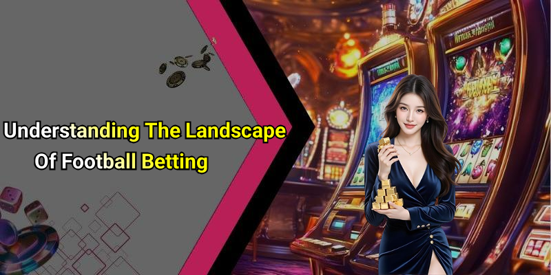 Understanding The Landscape Of Football Betting