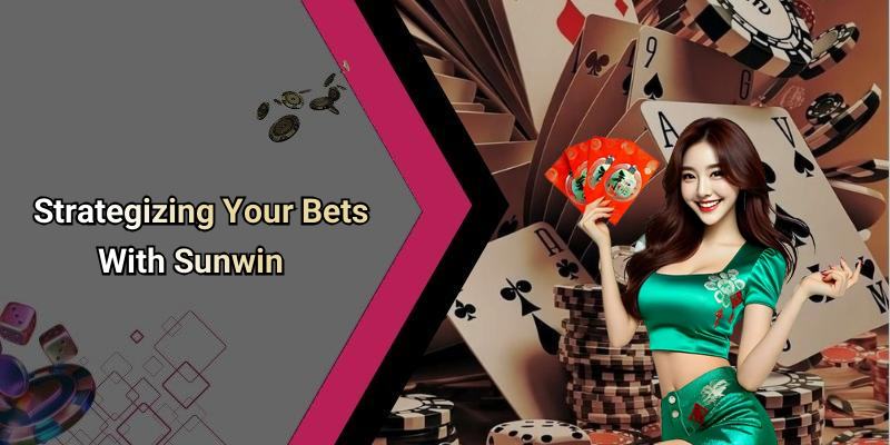 Strategizing Your Bets With Sunwin