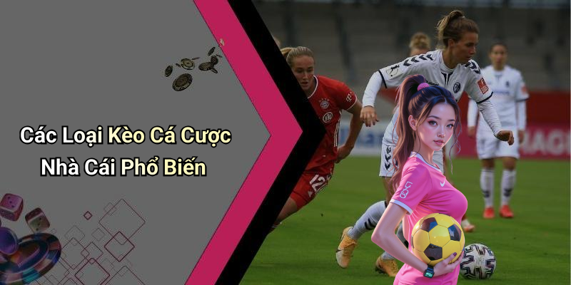 Các Loại Kèo Cá Cược Nhà Cái Phổ Biến