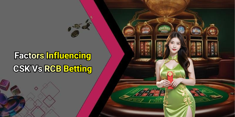 Factors Influencing CSK Vs RCB Betting