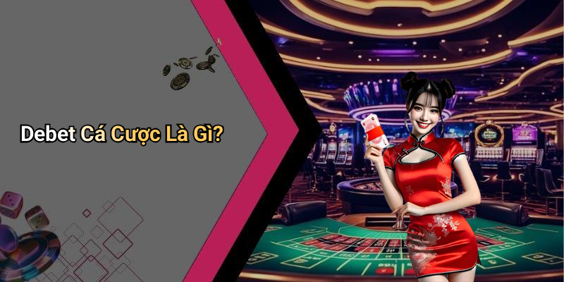 Debet Cá Cược Là Gì?