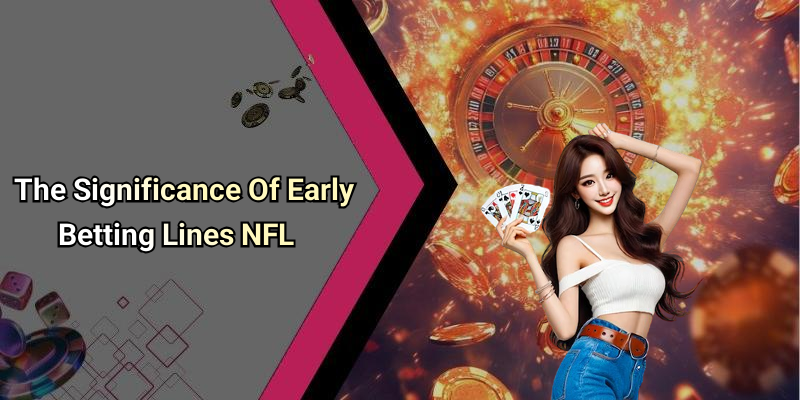 The Significance Of Early Betting Lines NFL