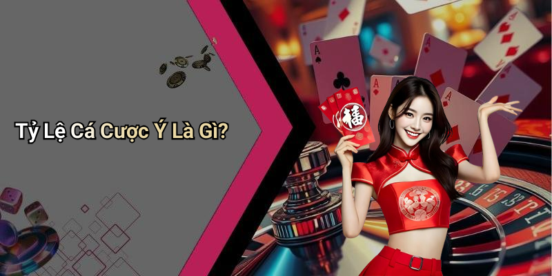 Tỷ Lệ Cá Cược Ý Là Gì?