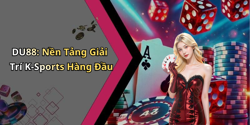 DU88: Nền Tảng Giải Trí K-Sports Hàng Đầu
