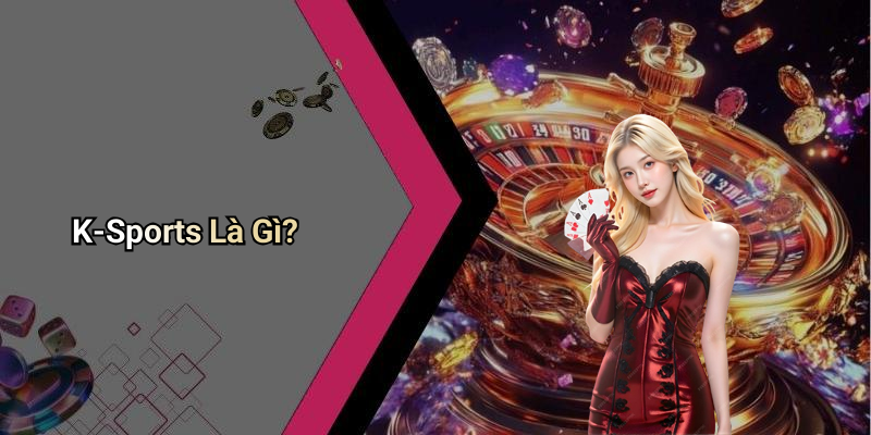 K-Sports Là Gì?