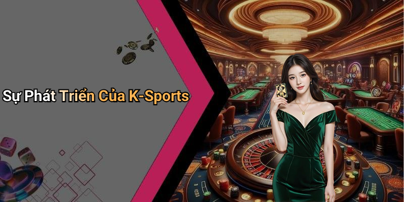 Sự Phát Triển Của K-Sports