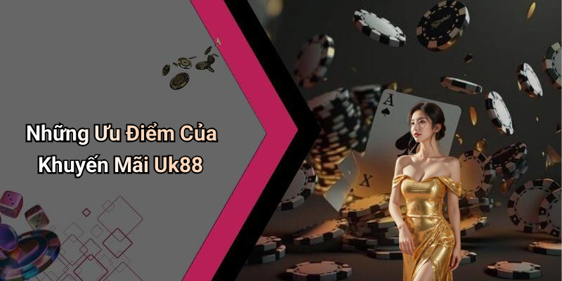 Những Ưu Điểm Của Khuyến Mãi Uk88