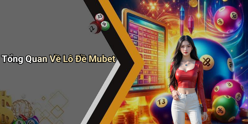 Tổng Quan Về Lô Đề Mubet