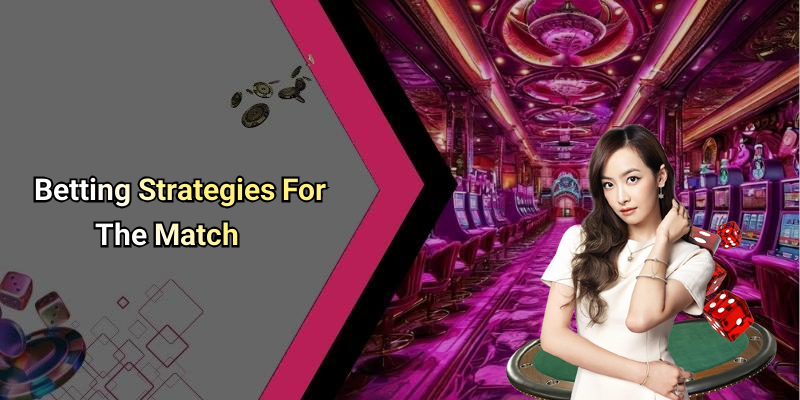 Betting Strategies For The Match