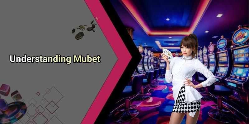 Understanding Mubet