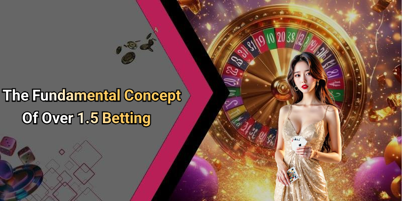 The Fundamental Concept Of Over 1.5 Betting