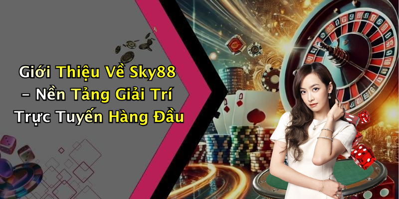 Giới Thiệu Về Sky88 - Nền Tảng Giải Trí Trực Tuyến Hàng Đầu