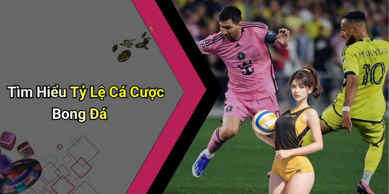 Tìm Hiểu Tỷ Lệ Cá Cược Bong Đá