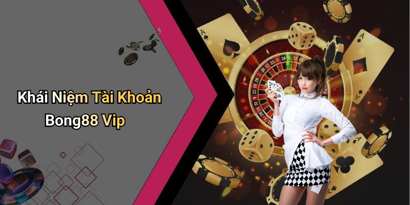 Khái Niệm Tài Khoản Bong88 Vip