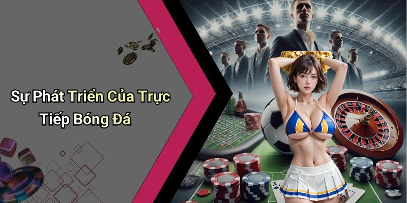 Sự Phát Triển Của Trực Tiếp Bóng Đá