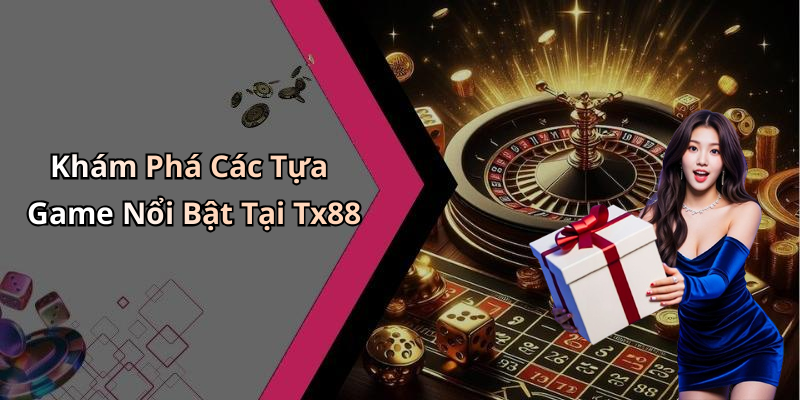 Khám Phá Các Tựa Game Nổi Bật Tại Tx88