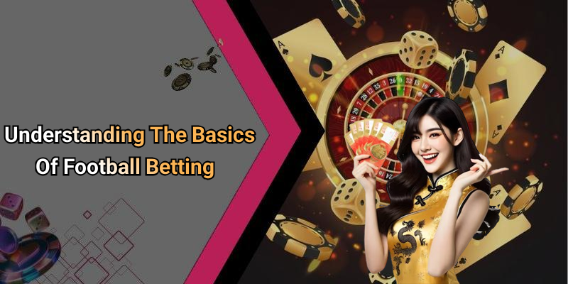Understanding The Basics Of Football Betting