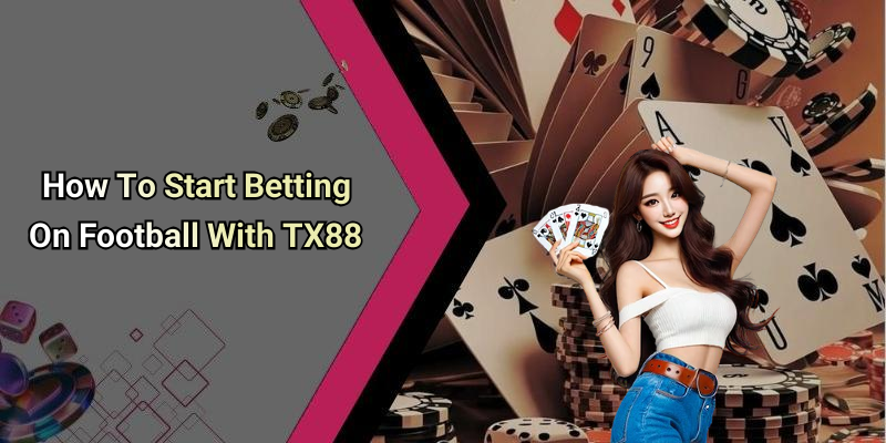 How To Start Betting On Football With TX88