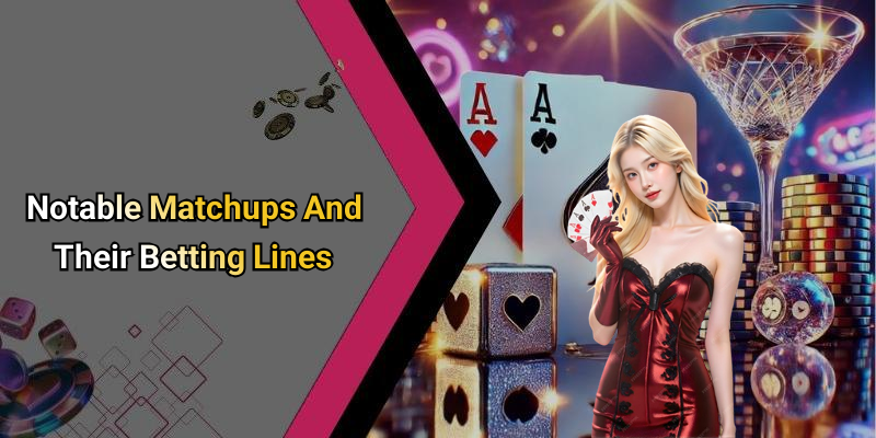 Notable Matchups And Their Betting Lines