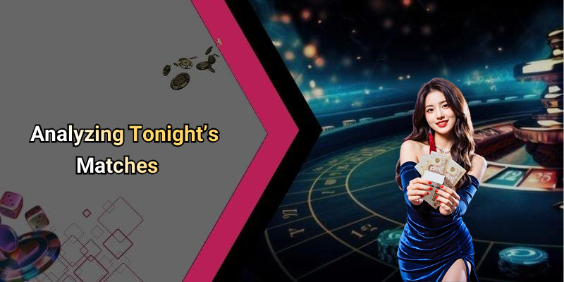 Analyzing Tonight’s Matches