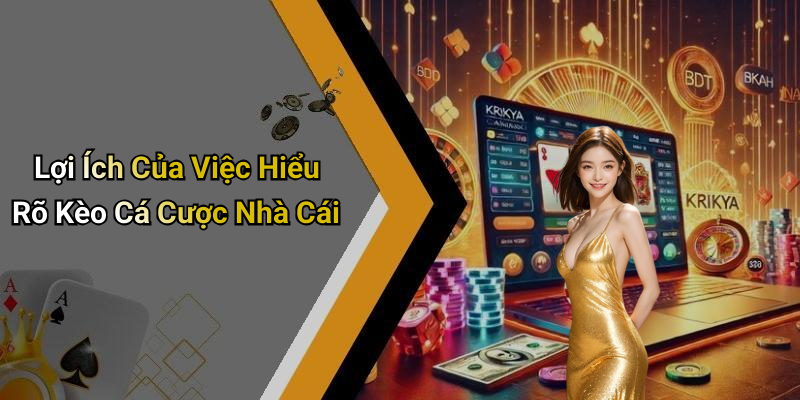 Lợi Ích Của Việc Hiểu Rõ Kèo Cá Cược Nhà Cái