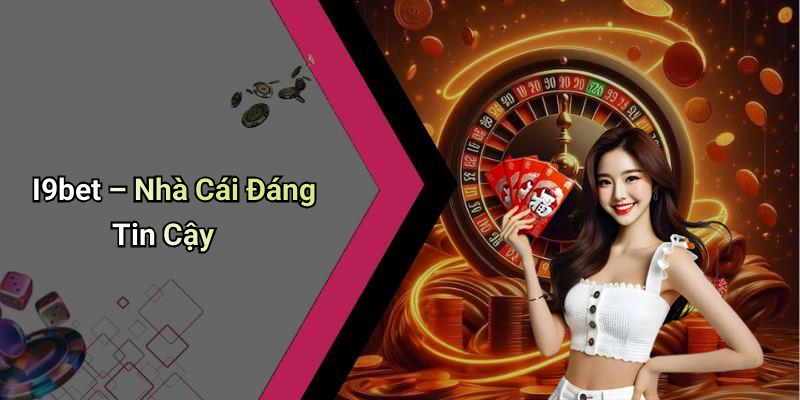 I9bet – Nhà Cái Đáng Tin Cậy