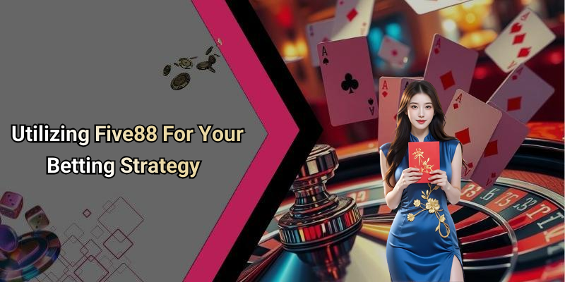 Utilizing Five88 For Your Betting Strategy