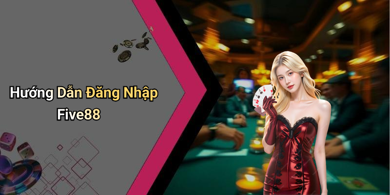 Hướng Dẫn Đăng Nhập Five88