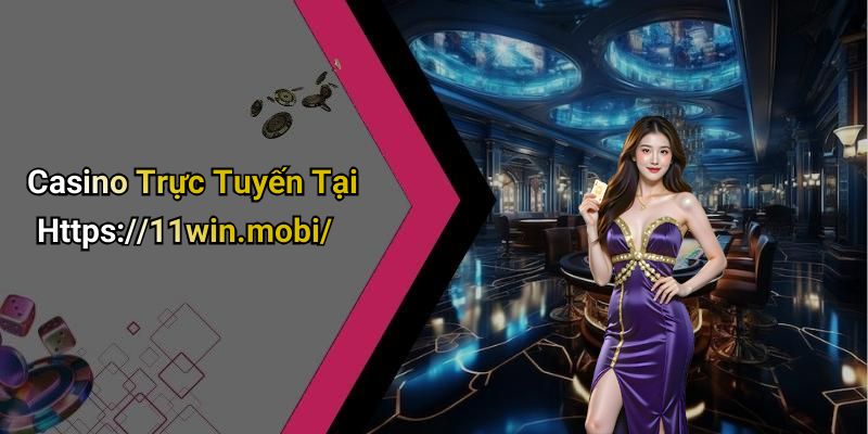 Casino Trực Tuyến Tại Https://11win.mobi/