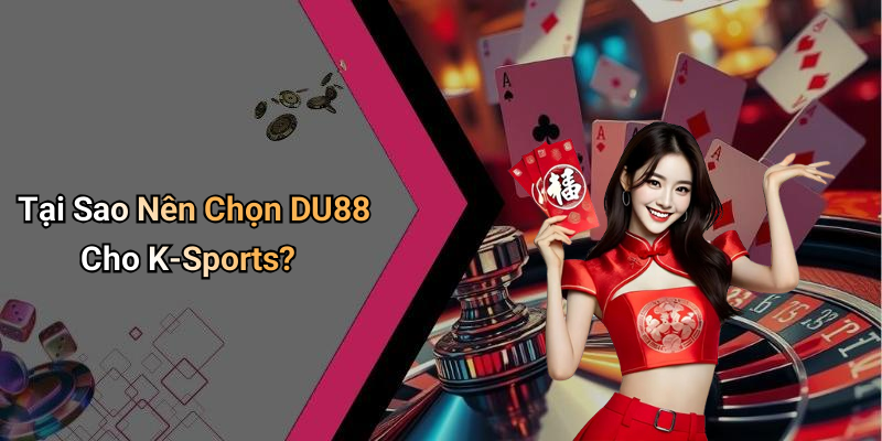 Tại Sao Nên Chọn DU88 Cho K-Sports?