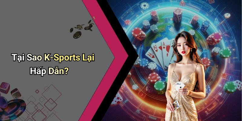 Tại Sao K-Sports Lại Hấp Dẫn?