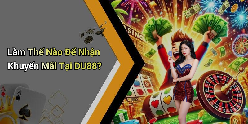 Làm Thế Nào Để Nhận Khuyến Mãi Tại DU88?