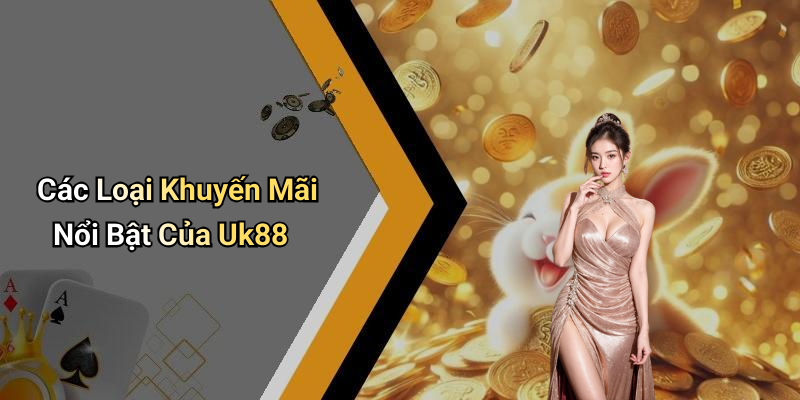 Các Loại Khuyến Mãi Nổi Bật Của Uk88