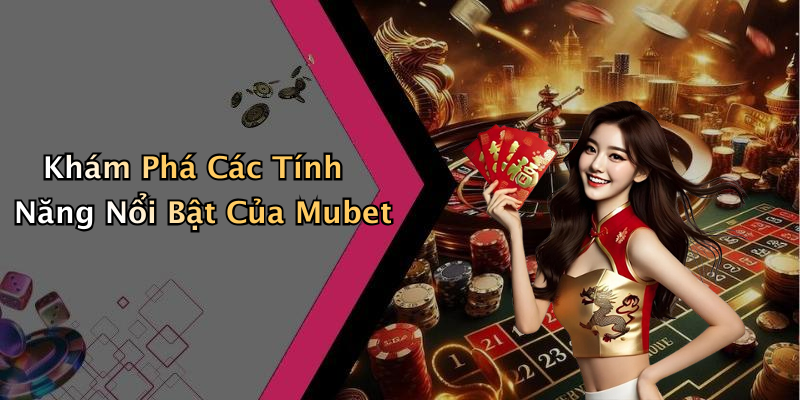 Khám Phá Các Tính Năng Nổi Bật Của Mubet