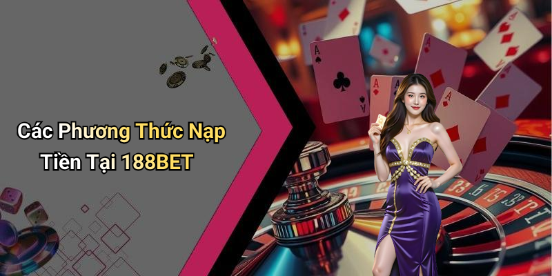 Các Phương Thức Nạp Tiền Tại 188BET