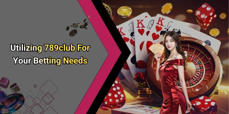 Utilizing 789club For Your Betting Needs