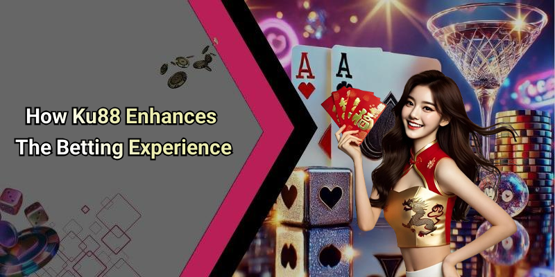 How Ku88 Enhances The Betting Experience