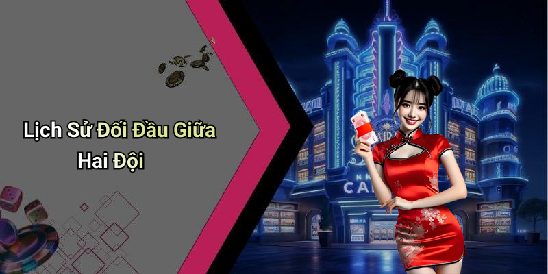 Lịch Sử Đối Đầu Giữa Hai Đội
