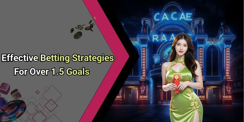 Effective Betting Strategies For Over 1.5 Goals