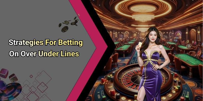 Strategies For Betting On Over Under Lines