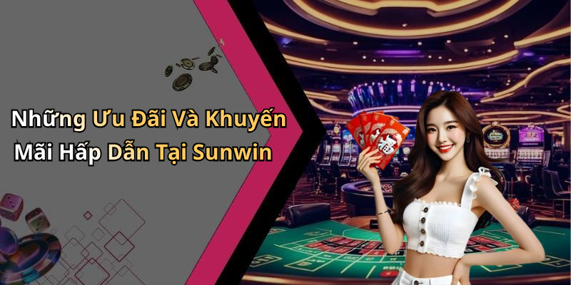 Những Ưu Đãi Và Khuyến Mãi Hấp Dẫn Tại Sunwin