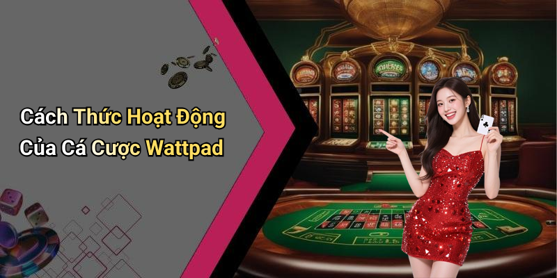 Cách Thức Hoạt Động Của Cá Cược Wattpad