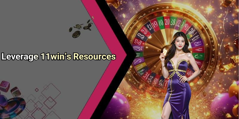 Leverage 11win’s Resources