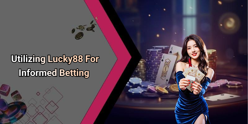 Utilizing Lucky88 For Informed Betting
