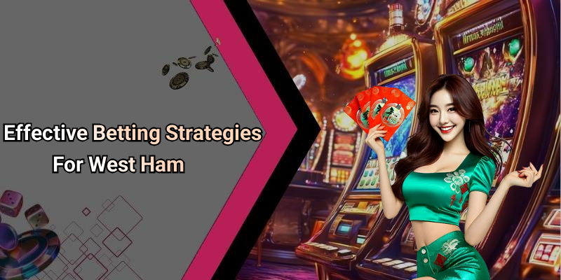 Effective Betting Strategies For West Ham