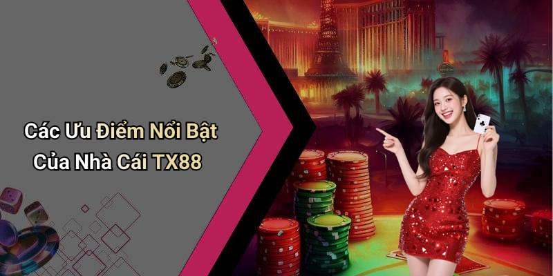 Các Ưu Điểm Nổi Bật Của Nhà Cái TX88