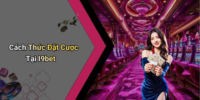 Cách Thức Đặt Cược Tại I9bet