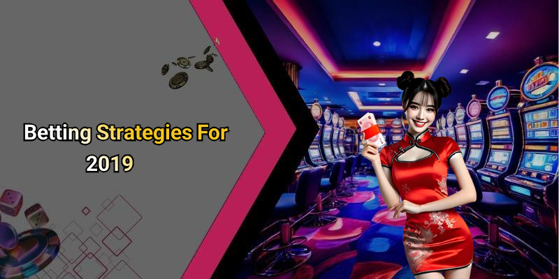 Betting Strategies For 2019