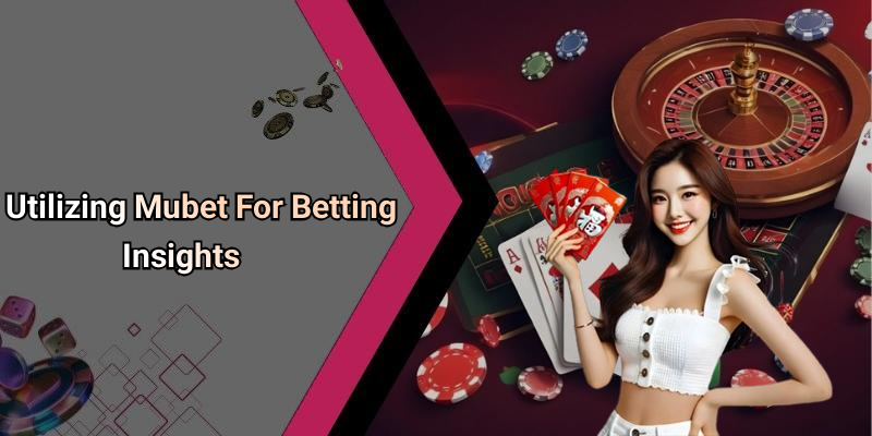 Utilizing Mubet For Betting Insights