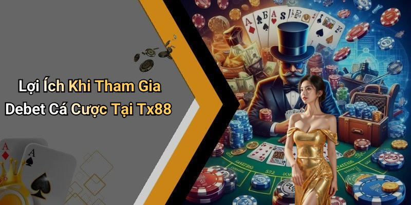 Lợi Ích Khi Tham Gia Debet Cá Cược Tại Tx88